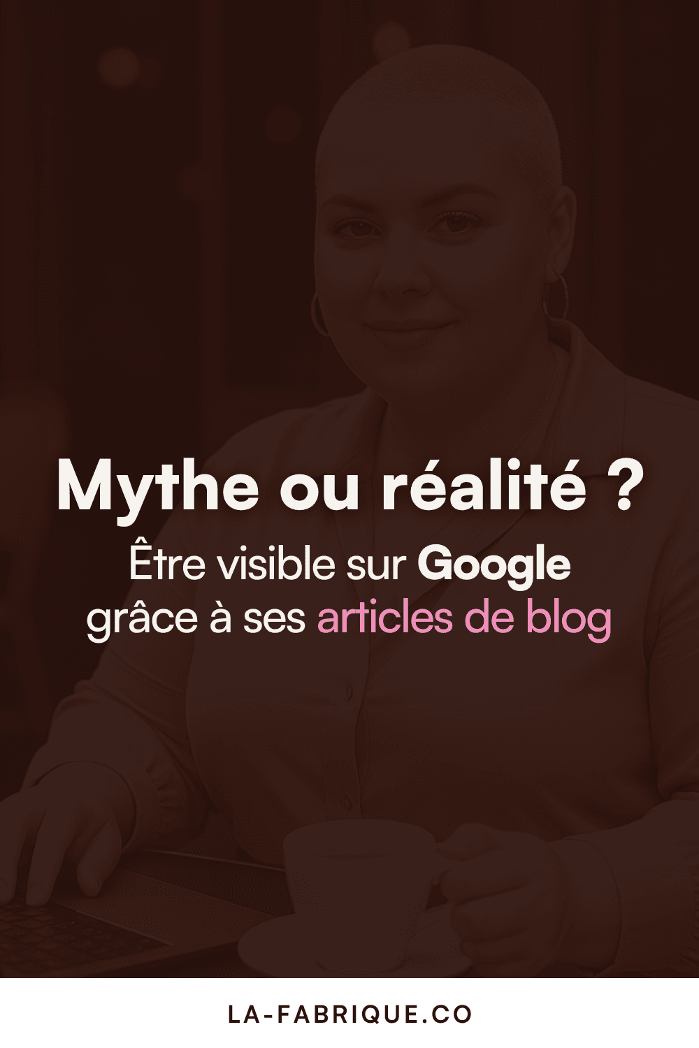 Affiche Pinterest sur le thème : être visible sur Google grâce à ses articles de blog, mythe ou réalité.